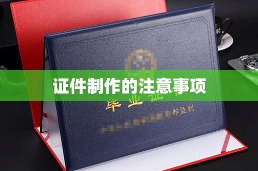 景德镇证件制作的注意事项